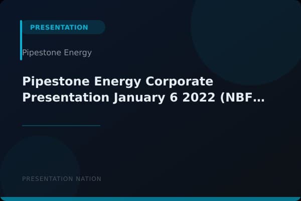 Pipestone-Energy-Corporate-Presentation_January-6-2022-(NBF-Conference)_v3